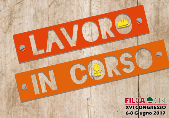 “LAVORO IN CORSO” – XVI CONGRESSO FILCA-CISL 2017